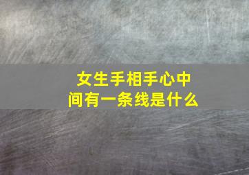 女生手相手心中间有一条线是什么