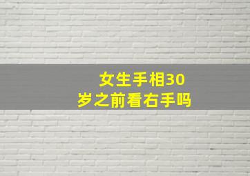 女生手相30岁之前看右手吗,女人手相30岁后看左手还是右手