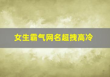 女生霸气网名超拽高冷,女生霸气 网名