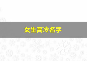 女生高冷名字,女生高冷名字英文