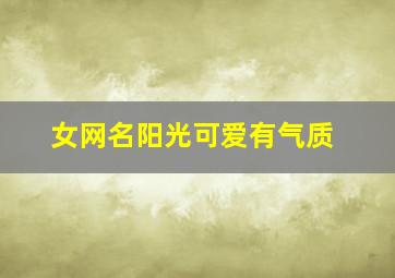 女网名阳光可爱有气质,女生网名阳光可爱