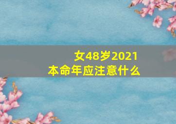 女48岁2021本命年应注意什么,48岁属牛人本命年要注意什么能更好运