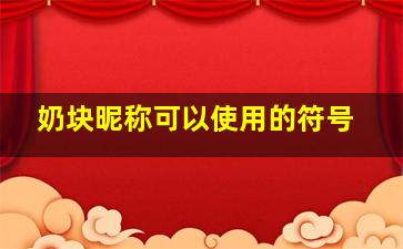 奶块昵称可以使用的符号,奶块取炫酷名字