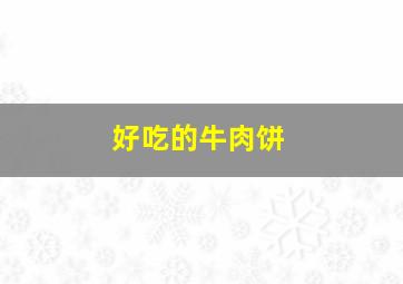 好吃的牛肉饼,牛肉饼口感