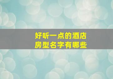 好听一点的酒店房型名字有哪些