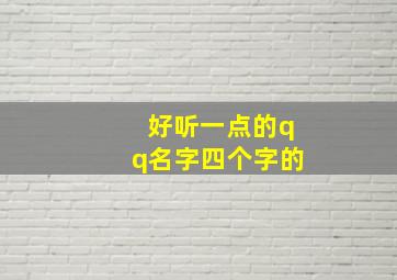 好听一点的qq名字四个字的,2024年最新qq昵称四个字