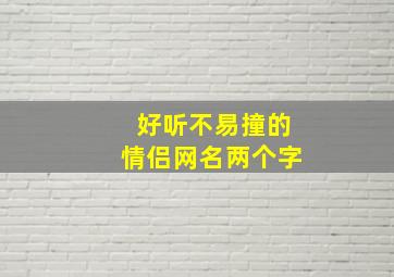 好听不易撞的情侣网名两个字,小众不易撞的情侣名