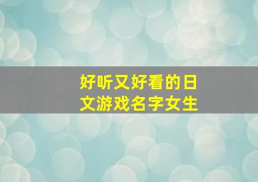 好听又好看的日文游戏名字女生,好听的游戏名字女日语