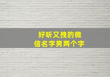 好听又拽的微信名字男两个字,好听又拽的微信名字男两个字英文