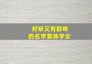 好听又有韵味的名字繁体字女,繁体女孩网名优雅大气简短