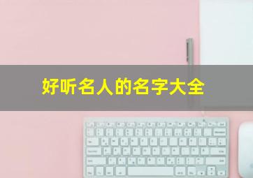 好听名人的名字大全,好听名人的名字大全四个字