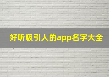 好听吸引人的app名字大全,适合app的名字