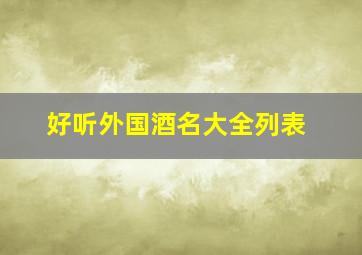 好听外国酒名大全列表,好听的外国酒