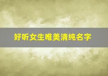 好听女生唯美清纯名字,女生清新名字