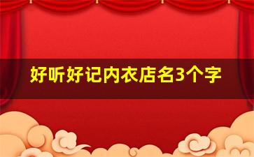 好听好记内衣店名3个字,内衣店名大全简洁大气