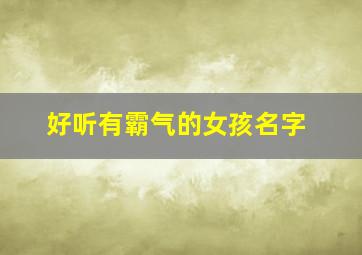 好听有霸气的女孩名字,好听霸气的女孩名字古风