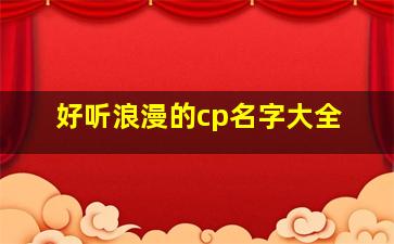 好听浪漫的cp名字大全,cp浪漫情话