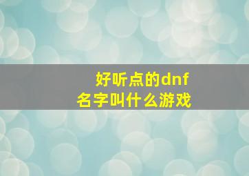 好听点的dnf名字叫什么游戏