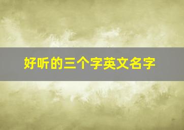 好听的三个字英文名字