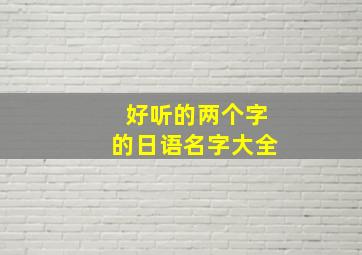 好听的两个字的日语名字大全,好听的两个字日文名