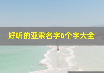 好听的亚索名字6个字大全,好听的亚索名字6个字大全女生