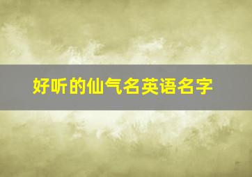 好听的仙气名英语名字,比较仙气的英语名字