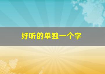 好听的单独一个字,好听的 一个字