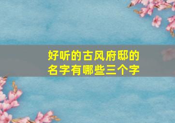 好听的古风府邸的名字有哪些三个字