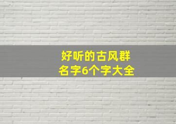 好听的古风群名字6个字大全