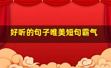 好听的句子唯美短句霸气,唯美好听的经典语句