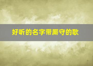 好听的名字带厮守的歌,厮守歌曲