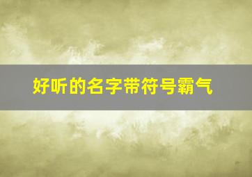 好听的名字带符号霸气,好听的名称带符号