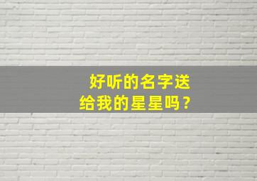 好听的名字送给我的星星吗？,好听的名字送给我的星星吗英文