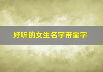 好听的女生名字带霏字,名字带霏的女演员