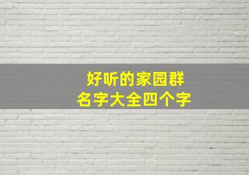 好听的家园群名字大全四个字,好听家园名称