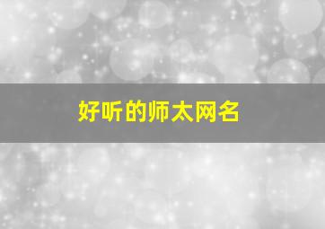 好听的师太网名,好听的师太网名女生