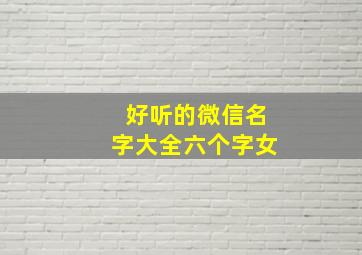 好听的微信名字大全六个字女,微信名高冷霸气女生六个字