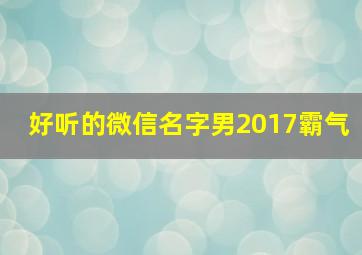 好听的微信名字男2017霸气,超好听的微信名男生