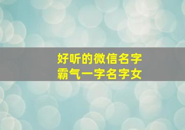 好听的微信名字霸气一字名字女,好听的微信昵称女一字