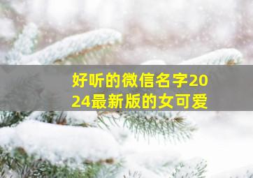 好听的微信名字2024最新版的女可爱