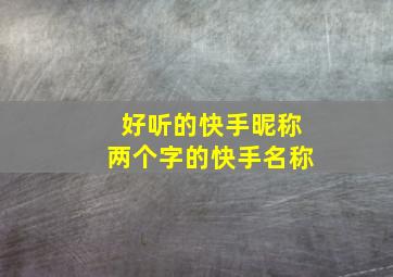 好听的快手昵称两个字的快手名称