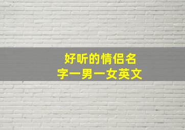 好听的情侣名字一男一女英文,全英文情侣网名