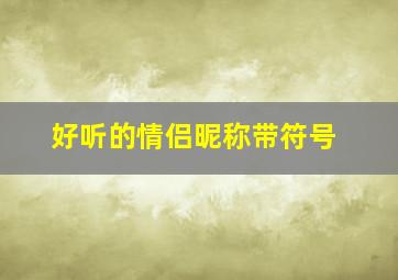 好听的情侣昵称带符号,情侣网名带符号好看的