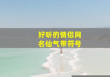 好听的情侣网名仙气带符号,好听的情侣网名仙气带符号两个字