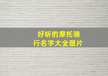 好听的摩托骑行名字大全图片,最好听的摩托车