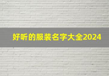 好听的服装名字大全2024,适合服装的名字