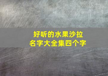 好听的水果沙拉名字大全集四个字,水果沙拉起个不一样的名字