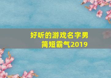 好听的游戏名字男简短霸气2019,好听的游戏名字男生 帅气 冷酷 霸气