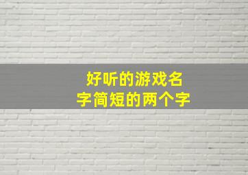 好听的游戏名字简短的两个字