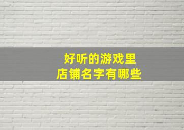 好听的游戏里店铺名字有哪些,游戏店名取名